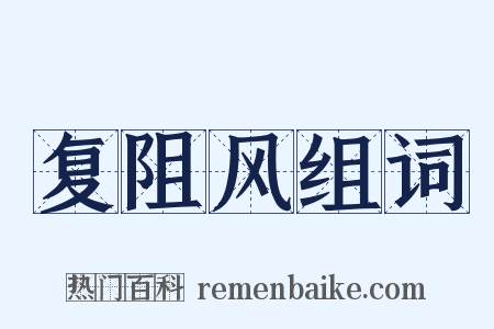 复阻风组词是什么意思的图片